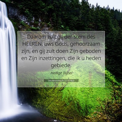 Picture 07 - Deuteronomium 27:10 NLD - Daarom zult gij der stem des HEEREN, uws Gods, - Bible Verse Picture