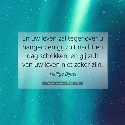 Picture 07 - Deuteronomium 28:66 NLD - En uw leven zal tegenover u hangen; en gij zult - Bible Verse Picture