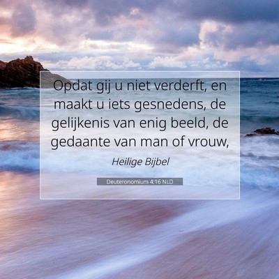 Picture 07 - Deuteronomium 4:16 NLD - Opdat gij u niet verderft, en maakt u iets - Bible Verse Picture