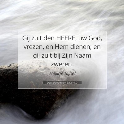 Picture 07 - Deuteronomium 6:13 NLD - Gij zult den HEERE, uw God, vrezen, en Hem - Bible Verse Picture