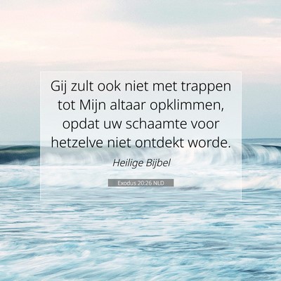 Picture 07 - Exodus 20:26 NLD - Gij zult ook niet met trappen tot Mijn altaar - Bible Verse Picture