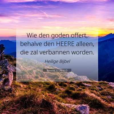 Picture 07 - Exodus 22:20 NLD - Wie den goden offert, behalve den HEERE alleen, - Bible Verse Picture