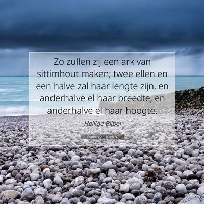 Picture 07 - Exodus 25:10 NLD - Zo zullen zij een ark van sittimhout maken; twee - Bible Verse Picture