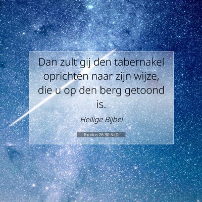 Picture 07 - Exodus 26:30 NLD - Dan zult gij den tabernakel oprichten naar zijn - Bible Verse Picture