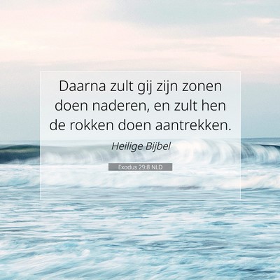 Picture 07 - Exodus 29:8 NLD - Daarna zult gij zijn zonen doen naderen, en zult - Bible Verse Picture
