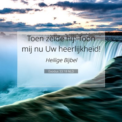 Picture 07 - Exodus 33:18 NLD - Toen zeide hij: Toon mij nu Uw - Bible Verse Picture