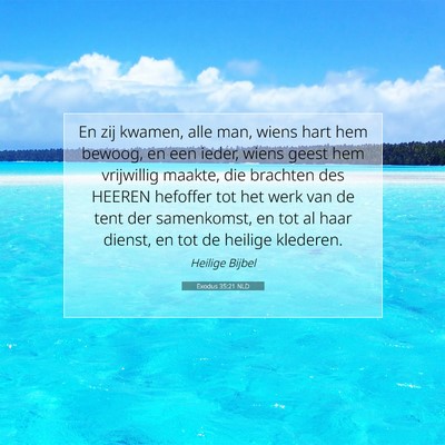 Picture 07 - Exodus 35:21 NLD - En zij kwamen, alle man, wiens hart hem bewoog, - Bible Verse Picture