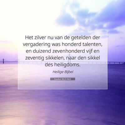 Picture 07 - Exodus 38:25 NLD - Het zilver nu van de getelden der vergadering was - Bible Verse Picture