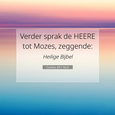 Picture 07 - Exodus 40:1 NLD - Verder sprak de HEERE tot Mozes, - Bible Verse Picture