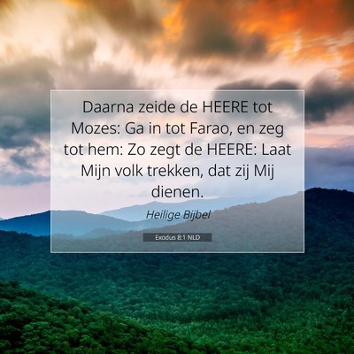 Picture 07 - Exodus 8:1 NLD - Daarna zeide de HEERE tot Mozes: Ga in tot Farao, - Bible Verse Picture
