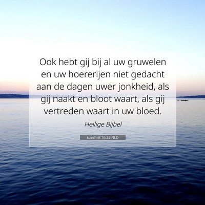 Picture 07 - Ezechiël 16:22 NLD - Ook hebt gij bij al uw gruwelen en uw hoererijen - Bible Verse Picture