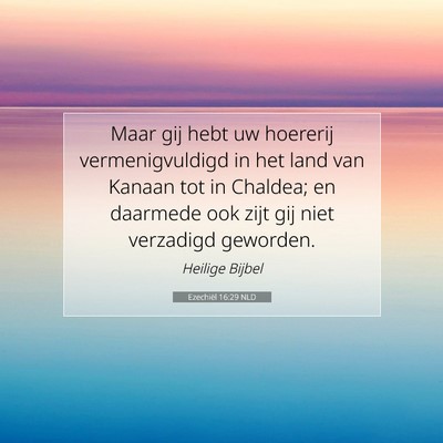 Picture 07 - Ezechiël 16:29 NLD - Maar gij hebt uw hoererij vermenigvuldigd in het - Bible Verse Picture