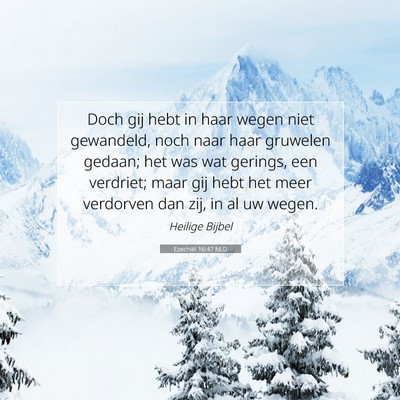 Picture 07 - Ezechiël 16:47 NLD - Doch gij hebt in haar wegen niet gewandeld, noch - Bible Verse Picture