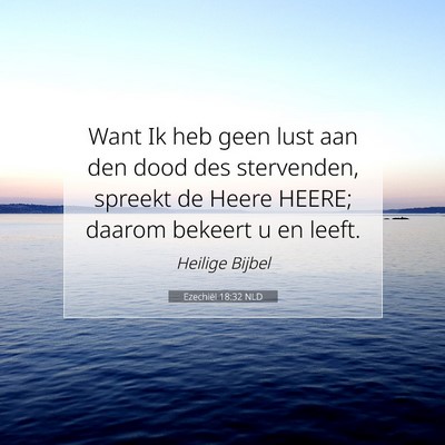 Picture 07 - Ezechiël 18:32 NLD - Want Ik heb geen lust aan den dood des - Bible Verse Picture