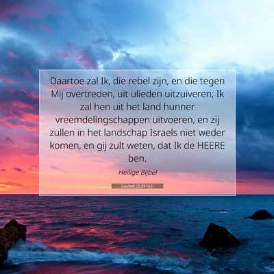 Picture 07 - Ezechiël 20:38 NLD - Daartoe zal Ik, die rebel zijn, en die tegen Mij - Bible Verse Picture