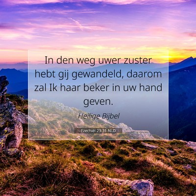 Picture 07 - Ezechiël 23:31 NLD - In den weg uwer zuster hebt gij gewandeld, daarom - Bible Verse Picture