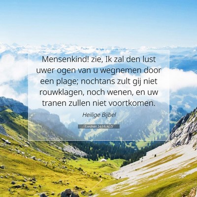 Picture 07 - Ezechiël 24:16 NLD - Mensenkind! zie, Ik zal den lust uwer ogen van u - Bible Verse Picture