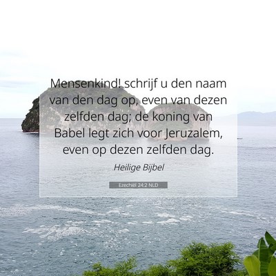 Picture 07 - Ezechiël 24:2 NLD - Mensenkind! schrijf u den naam van den dag op, - Bible Verse Picture