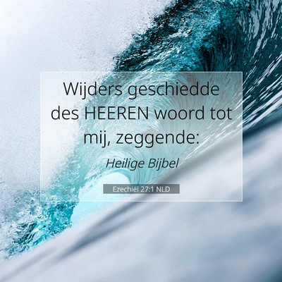 Picture 07 - Ezechiël 27:1 NLD - Wijders geschiedde des HEEREN woord tot mij, - Bible Verse Picture