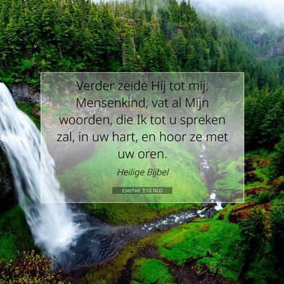 Picture 07 - Ezechiël 3:10 NLD - Verder zeide Hij tot mij: Mensenkind, vat al Mijn - Bible Verse Picture