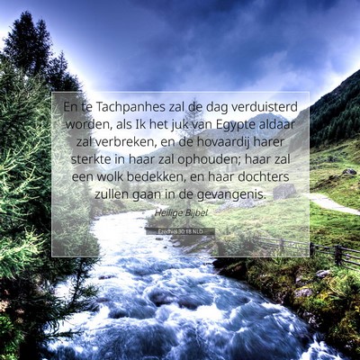 Picture 07 - Ezechiël 30:18 NLD - En te Tachpanhes zal de dag verduisterd worden, - Bible Verse Picture