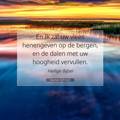 Picture 07 - Ezechiël 32:5 NLD - En Ik zal uw vlees henengeven op de bergen, en de - Bible Verse Picture