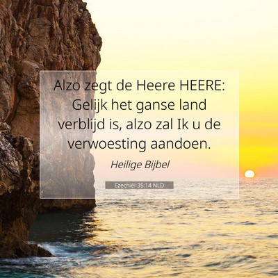 Picture 07 - Ezechiël 35:14 NLD - Alzo zegt de Heere HEERE: Gelijk het ganse land - Bible Verse Picture