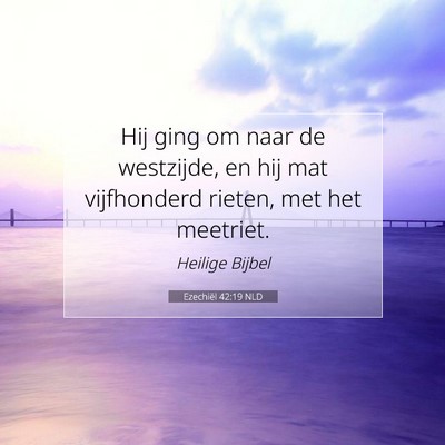 Picture 07 - Ezechiël 42:19 NLD - Hij ging om naar de westzijde, en hij mat - Bible Verse Picture