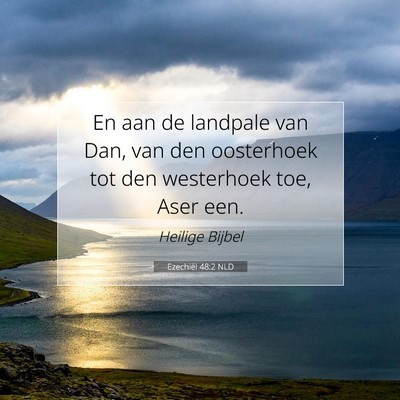 Picture 07 - Ezechiël 48:2 NLD - En aan de landpale van Dan, van den oosterhoek - Bible Verse Picture