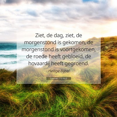Picture 07 - Ezechiël 7:10 NLD - Ziet, de dag, ziet, de morgenstond is gekomen, de - Bible Verse Picture