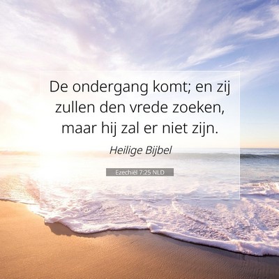 Picture 07 - Ezechiël 7:25 NLD - De ondergang komt; en zij zullen den vrede - Bible Verse Picture