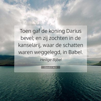Picture 07 - Ezra 6:1 NLD - Toen gaf de koning Darius bevel; en zij zochten - Bible Verse Picture