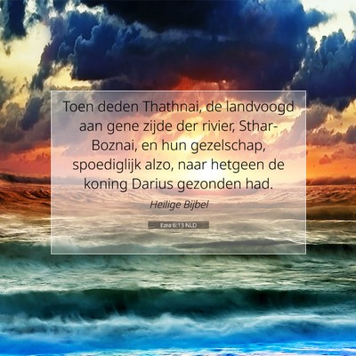 Picture 07 - Ezra 6:13 NLD - Toen deden Thathnai, de landvoogd aan gene zijde - Bible Verse Picture