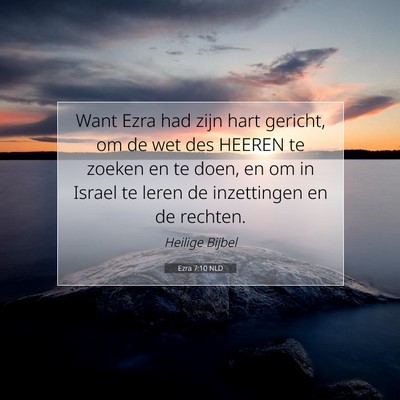 Picture 07 - Ezra 7:10 NLD - Want Ezra had zijn hart gericht, om de wet des - Bible Verse Picture