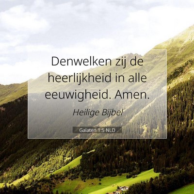 Picture 07 - Galaten 1:5 NLD - Denwelken zij de heerlijkheid in alle eeuwigheid. - Bible Verse Picture