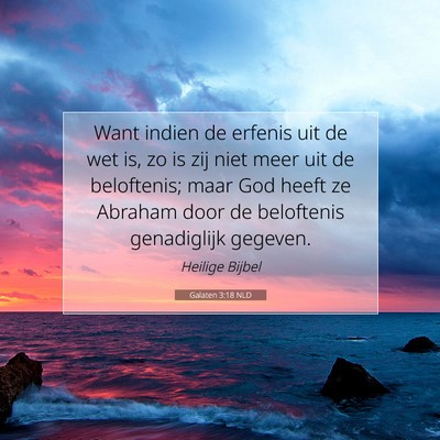 Picture 07 - Galaten 3:18 NLD - Want indien de erfenis uit de wet is, zo is zij - Bible Verse Picture