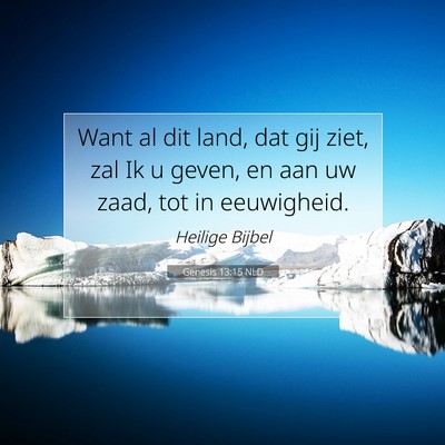 Picture 07 - Genesis 13:15 NLD - Want al dit land, dat gij ziet, zal Ik u geven, - Bible Verse Picture