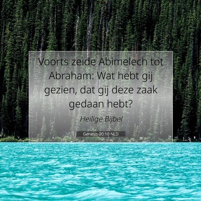 Picture 07 - Genesis 20:10 NLD - Voorts zeide Abimelech tot Abraham: Wat hebt gij - Bible Verse Picture