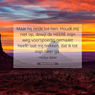 Picture 07 - Genesis 24:56 NLD - Maar hij zeide tot hen: Houdt mij niet op, dewijl - Bible Verse Picture