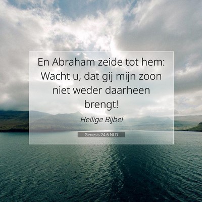 Picture 07 - Genesis 24:6 NLD - En Abraham zeide tot hem: Wacht u, dat gij mijn - Bible Verse Picture