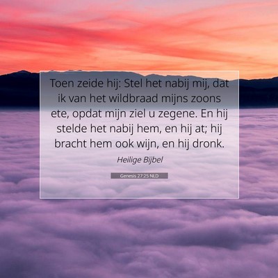 Picture 07 - Genesis 27:25 NLD - Toen zeide hij: Stel het nabij mij, dat ik van - Bible Verse Picture
