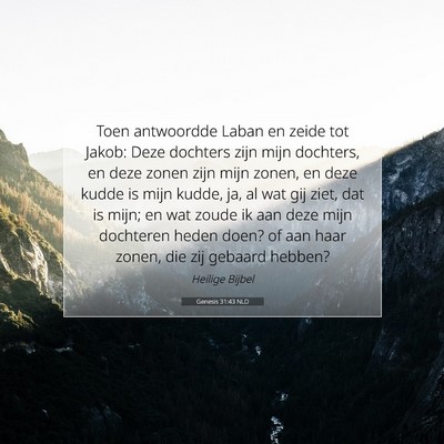 Picture 07 - Genesis 31:43 NLD - Toen antwoordde Laban en zeide tot Jakob: Deze - Bible Verse Picture