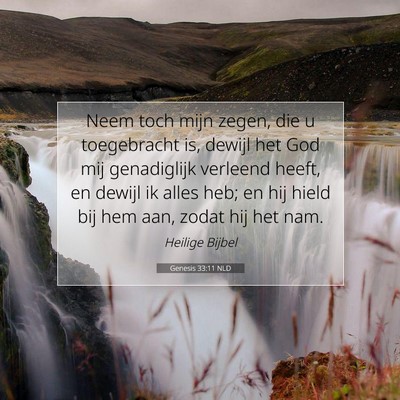 Picture 07 - Genesis 33:11 NLD - Neem toch mijn zegen, die u toegebracht is, - Bible Verse Picture