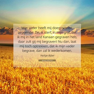 Picture 07 - Genesis 50:5 NLD - Mijn vader heeft mij doen zweren, zeggende: Zie, - Bible Verse Picture