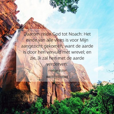Picture 07 - Genesis 6:13 NLD - Daarom zeide God tot Noach: Het einde van alle - Bible Verse Picture