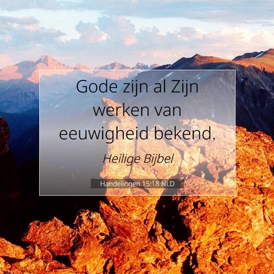 Picture 07 - Handelingen 15:18 NLD - Gode zijn al Zijn werken van eeuwigheid - Bible Verse Picture