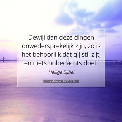 Picture 07 - Handelingen 19:36 NLD - Dewijl dan deze dingen onwedersprekelijk zijn, zo - Bible Verse Picture
