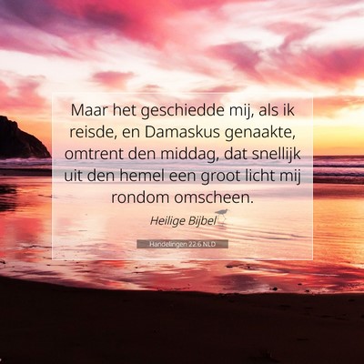 Picture 07 - Handelingen 22:6 NLD - Maar het geschiedde mij, als ik reisde, en - Bible Verse Picture