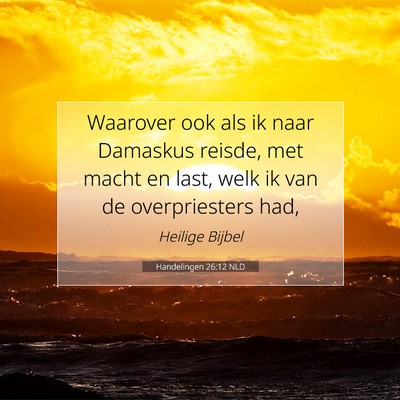 Picture 07 - Handelingen 26:12 NLD - Waarover ook als ik naar Damaskus reisde, met - Bible Verse Picture