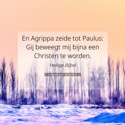 Picture 07 - Handelingen 26:28 NLD - En Agrippa zeide tot Paulus: Gij beweegt mij - Bible Verse Picture